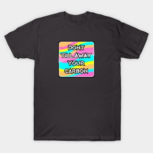 Don't Till Away Your Carbon [Neon] T-Shirt